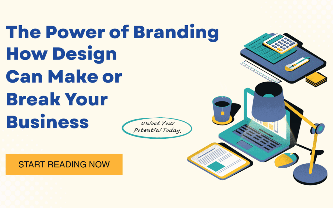 The Power of Branding: How Design Can Make or Break Your Business