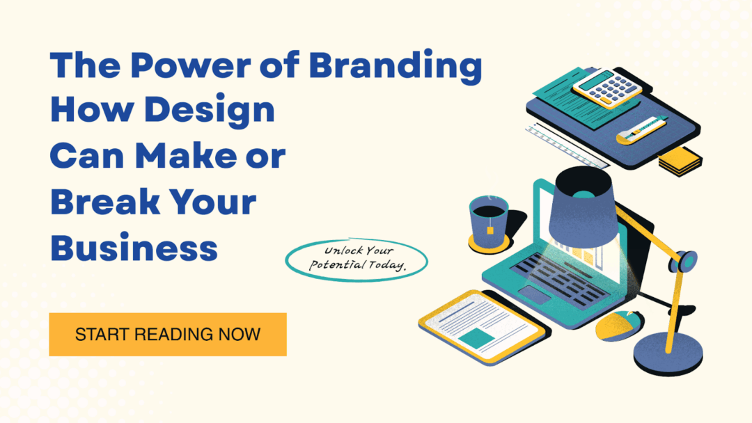 The Power of Branding How Design Can Make or Break Your Business